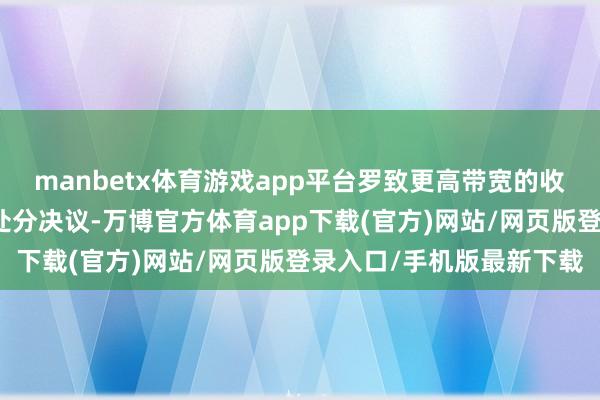 manbetx体育游戏app平台罗致更高带宽的收集办事亦然一种灵验的处分决议-万博官方体育app下载(官方)网站/网页版登录入口/手机版最新下载