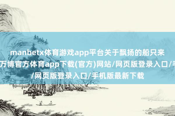 manbetx体育游戏app平台关于飘扬的船只来说极具挑战性-万博官方体育app下载(官方)网站/网页版登录入口/手机版最新下载