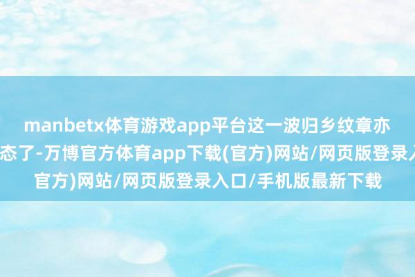 manbetx体育游戏app平台这一波归乡纹章亦然径直让金团团长窘态了-万博官方体育app下载(官方)网站/网页版登录入口/手机版最新下载