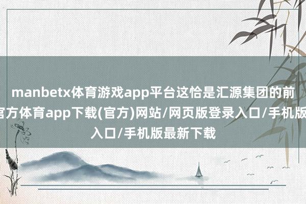 manbetx体育游戏app平台这恰是汇源集团的前身-万博官方体育app下载(官方)网站/网页版登录入口/手机版最新下载