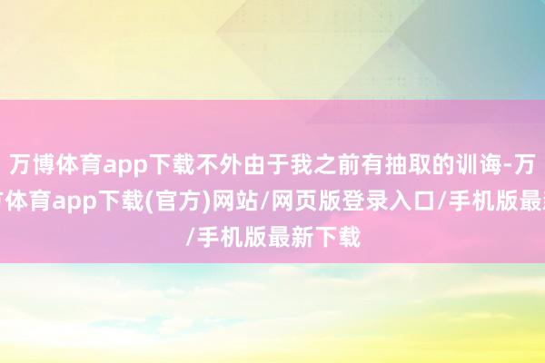 万博体育app下载不外由于我之前有抽取的训诲-万博官方体育app下载(官方)网站/网页版登录入口/手机版最新下载