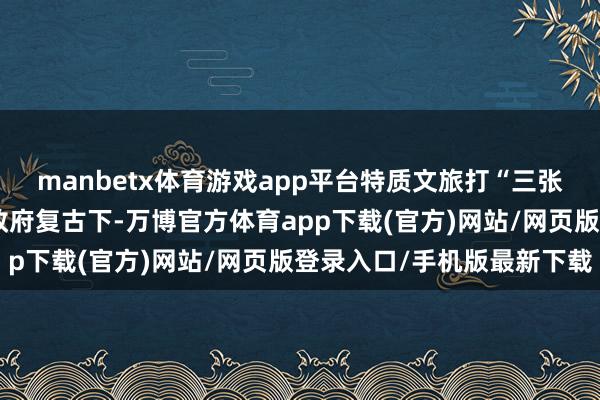 manbetx体育游戏app平台特质文旅打“三张牌”在黑龙江省委、省政府复古下-万博官方体育app下载(官方)网站/网页版登录入口/手机版最新下载