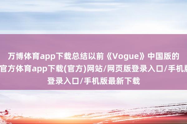 万博体育app下载总结以前《Vogue》中国版的封面-万博官方体育app下载(官方)网站/网页版登录入口/手机版最新下载