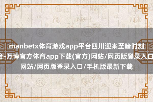 manbetx体育游戏app平台四川迎来至暗时刻：大西的阴毒统治-万博官方体育app下载(官方)网站/网页版登录入口/手机版最新下载