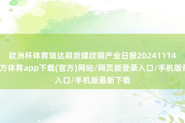 欧洲杯体育瑞达期货螺纹钢产业日报20241114-万博官方体育app下载(官方)网站/网页版登录入口/手机版最新下载