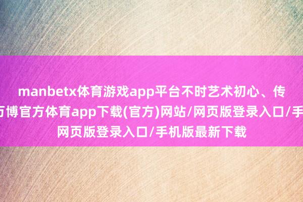 manbetx体育游戏app平台不时艺术初心、传承湖州之缘-万博官方体育app下载(官方)网站/网页版登录入口/手机版最新下载